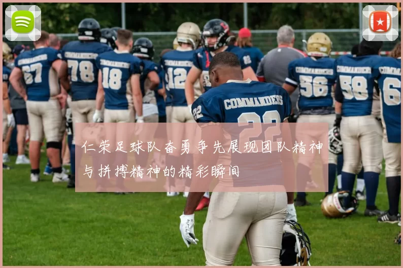 仁荣足球队奋勇争先展现团队精神与拼搏精神的精彩瞬间