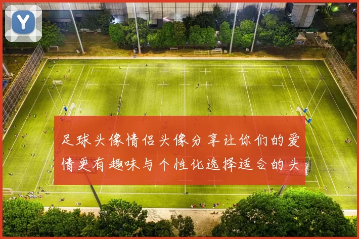 足球头像情侣头像分享让你们的爱情更有趣味与个性化选择适合的头像一起加油吧